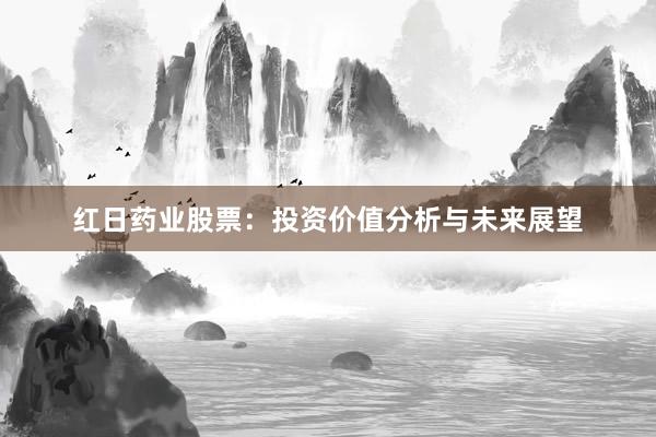 红日药业股票：投资价值分析与未来展望