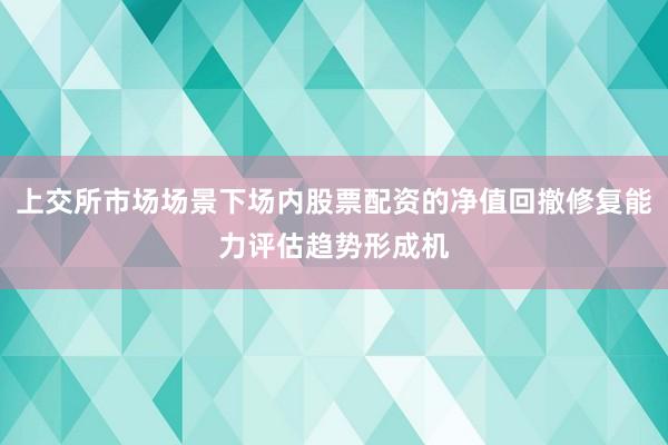 上交所市场场景下场内股票配资的净值回撤修复能力评估趋势形成机