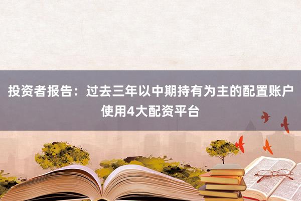 投资者报告：过去三年以中期持有为主的配置账户使用4大配资平台