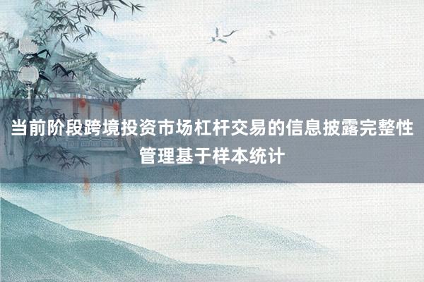 当前阶段跨境投资市场杠杆交易的信息披露完整性管理基于样本统计